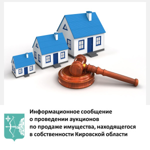 ИНФОРМАЦИОННОЕ СООБЩЕНИЕ о проведении аукционов по продаже имущества, находящегося в собственности Кировской области
