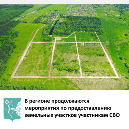 В регионе продолжаются мероприятия по предоставлению земельных участков участникам СВО